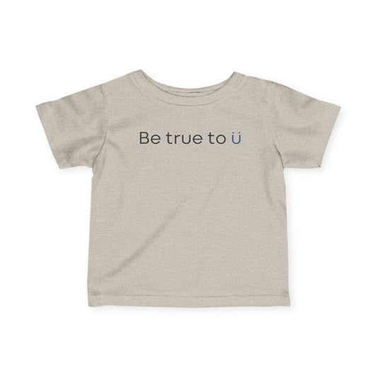 Be True To U | Infant T-Shirt