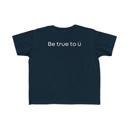 Be True To U | Toddler T-Shirt