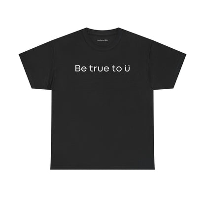 Be True To U | Unisex T-Shirt