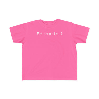 Be True To U | Toddler T-Shirt
