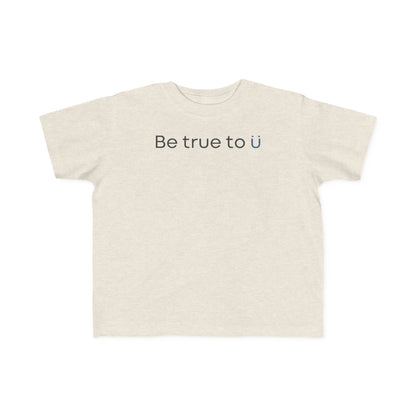 Be True To U | Toddler T-Shirt