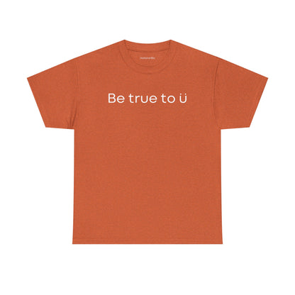Be True To U | Unisex T-Shirt