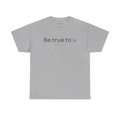 Be True To U | Unisex T-Shirt