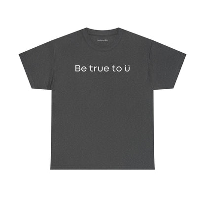 Be True To U | Unisex T-Shirt