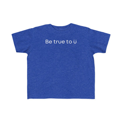 Be True To U | Toddler T-Shirt